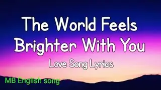 The World Feels Brighter With You. Love song lyrics 💗💗💗 subscribe (MB English song)