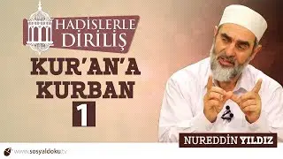 118) Hadislerle Diriliş - KUR'AN'A KURBAN (1) - Nureddin YILDIZ