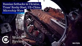 World Review: Russian Setbacks in Ukraine, Truss&rsquo;s Rocky Start, US-China Microchip Wars