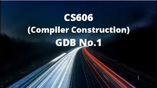 CS606 (Compiler Construction) GDB No.1 Idea Solution