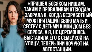 «Пришёл нищим, таким и вали!» — крикнула я, когда муж привёл мать и сестру в мой дом без спроса....