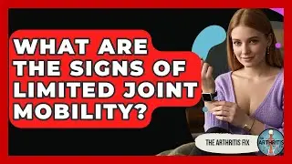 What Are the Signs of Limited Joint Mobility? - The Arthritis Fix
