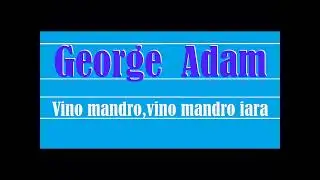 George Adam   Vino m&acirc;ndro,vino m&acirc;ndro iară