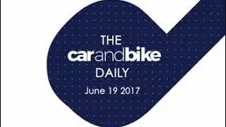 The CNB Daily - June 19, 2017 | NDTV CarAndBike