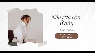 Full Audio | Nếu cậu c&ograve;n ở đ&acirc;y | Story Nest by Tunis #truyenaudio