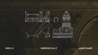 Hebrews 12:3-17 | Week 31 - James Sharp