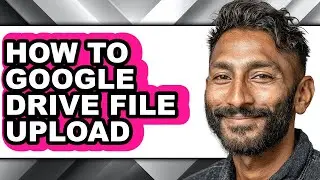How to Google Drive File Upload - Step by Step