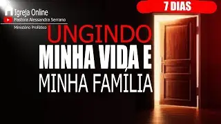 🔴DESAFIO DE FÉ: 7 DIAS PARA UNGIR SUA VIDA E FAMÍLIA COM PODER!