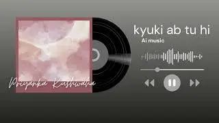 Kyuki ab tu hi | Sung by Ai | Writer - Priyanka Kushwaha | please support 🙏 🙏