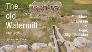 Bernard Grua: le vieux moulin à eau de Zoodkhun -  Vallée de Chapursan -  Août 2018