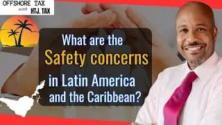 [ Offshore Tax ] What are the Safety concerns in Latin America and the Caribbean?