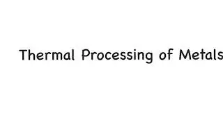 Thermal Processing of Metals :Process Annealing, Stress Relief, Precipitation Hardening