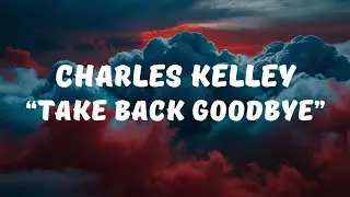 Charles Kelley - Take Back Goodbye (Lyrics / Lyrics Video)