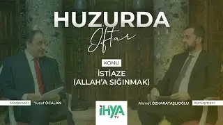 Huzurda İftar (5); İstiaze (Allah'a Sığınmak) - Ahmet ÖZKARATAŞLIOĞLU