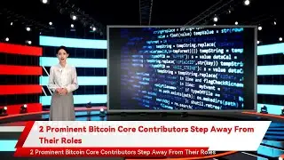 2 Prominent Bitcoin Core Contributors Step Away From Their Roles