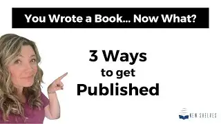 You Wrote a Book... Now What? (3 Ways to Get Published!)