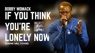 Bobby Womack - If You Think You're Lonely Now (Wayne Will Cover)