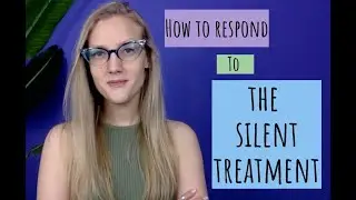 How to Respond to The Silent Treatment