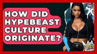 How Did Hypebeast Culture Originate? - Hip Hop Gurus