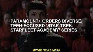Paramount+ Orders Diverse, Teen-Focused &lsquo;Star Trek: Starfleet Academy&rsquo; Series