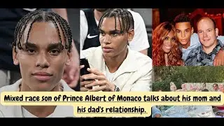 Mixed race son of Prince Albert of Monaco talks about his mom and his dad's relationship.