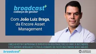 Cabe&ccedil;a de Gestor com Jo&atilde;o Luiz Braga, da Encore Asset Management