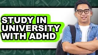 How to Study in University with ADHD - Easy Guide