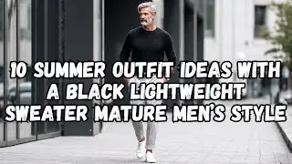 10 Summer Outfit Ideas With a Black Lightweight Sweater Mature Men's  Style
