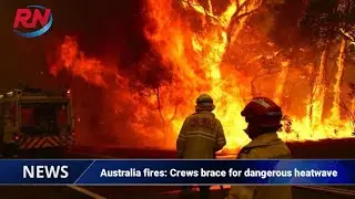 Australia fires: Crews brace for dangerous heatwave