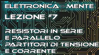 Elettrotecnica - Lezione 7: Resistori in serie e parallelo + Partitore di tensione e di corrente