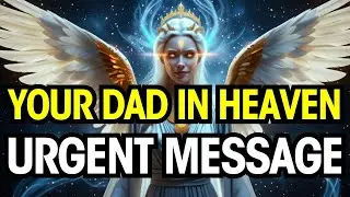 Chosen One: Your Dad in Heaven Has a Message - And This Is Why It Reached You Now