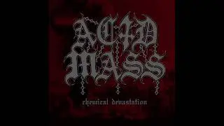 ACID MASS - CHEMICAL DEVASTATION