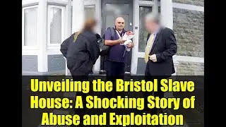 Unveiling the Bristol Slave House: A Shocking Story of Abuse and Exploitation