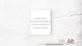 Google Sheets - DETECTLANGUAGE & GOOGLETRANSLATE Functions tutorial