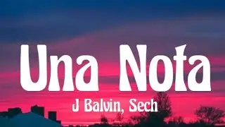 J Balvin, sech - Una Nota (lyrics) video