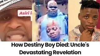 How Destiny Boy Died: Uncle's Devastating Revelation