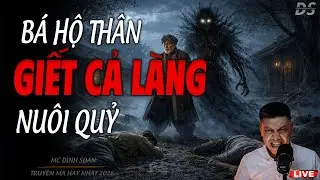 BÁ HỘ THÂN GIẾT CẢ LÀNG NUÔI QUỶ  - CẤM NGHE LÚC NỬA ĐÊM | TRUYỆN MA MC ĐÌNH SOẠN 2026