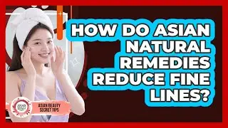 How Do Asian Natural Remedies Reduce Fine Lines? - Asian Beauty Secret Tips