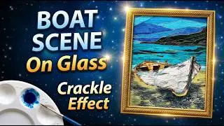 Creating Art on Glass: Crackle Boat, Sea & Sand | Time-Lapse (100&times;) + Real-Time Process