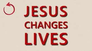 Jesus Changes Lives