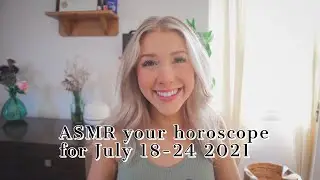 ASMR your horoscope for the week of july 18 - 24 2021