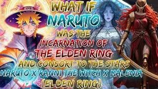 What If Naruto Was The Incarnation Of The Elden Ring & Consort To The Stars Naruto x Ranni The Witch