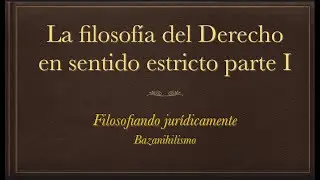 La Filosof&iacute;a del Derecho en sentido estricto parte I