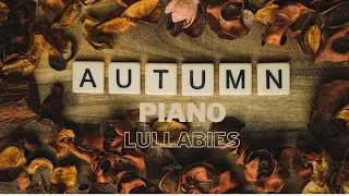 Autumn Piano Lullabies | Lullabies for Sleeping and Relaxing, and Babies Intelligence Stimulation