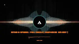 RITMO & SPHERA - FULL CIRCLE [ ASHPARKER  125 EDIT ]
