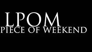 Piece Of Weekend - LPOM