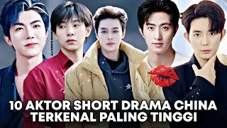 10 AKTOR SHORT DRAMA CHINA TERKENAL PALING TINGGI 