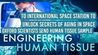 Oxford Scientists Study Aging in Space | Groundbreaking ISS Research sent human tissue | ISS