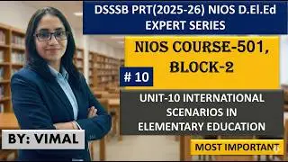 #10 NIOS D.El.Ed Course-501 Block-3 Unit-10 | International Scenarios in Elementary Education