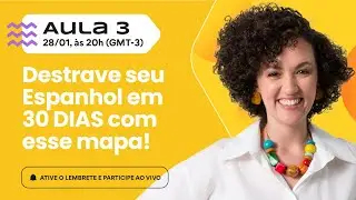 Aula 03: Evolua seu Espanhol em 30 dias mesmo com a rotina corrida | 28/01 ao vivo às 20h
